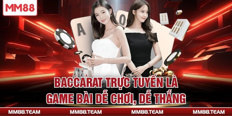 Baccarat trực tuyến là game bài dễ chơi, dễ thắng