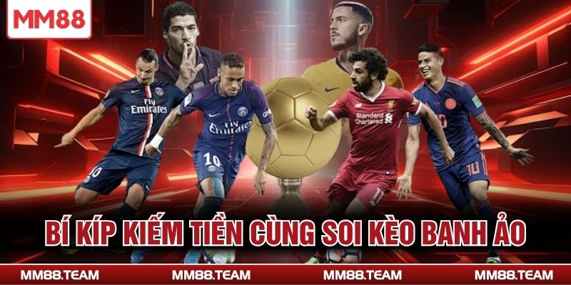 Bí kíp kiếm tiền cùng soi kèo banh ảo