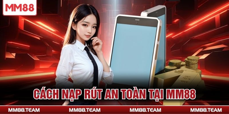 Cách nạp rút an toàn tại MM88