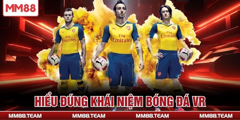 Hiểu đúng khái niệm bóng đá VR