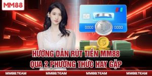 Rút Tiền MM88 - Hướng Dẫn Cơ Bản Nhanh Trong 3 Bước