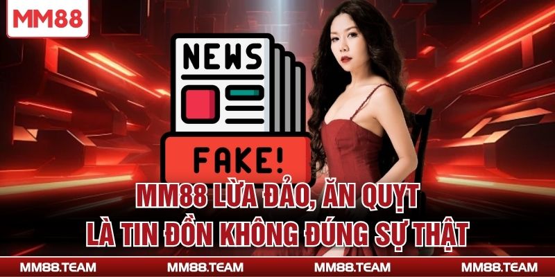 MM88 lừa đảo, ăn quỵt là tin đồn không đúng sự thật