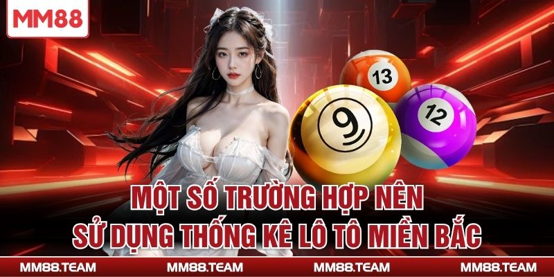 Một số trường hợp nên sử dụng thống kê lô tô miền Bắc