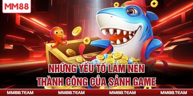 Những yếu tố làm nên thành công của sảnh game